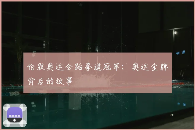 伦敦奥运会跆拳道冠军：奥运金牌背后的故事