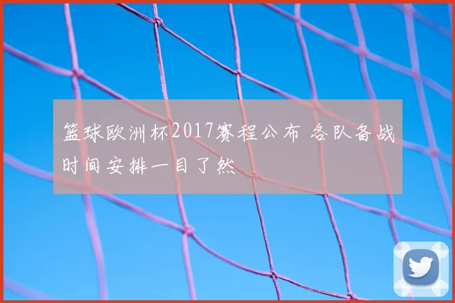 篮球欧洲杯2017赛程公布 各队备战时间安排一目了然