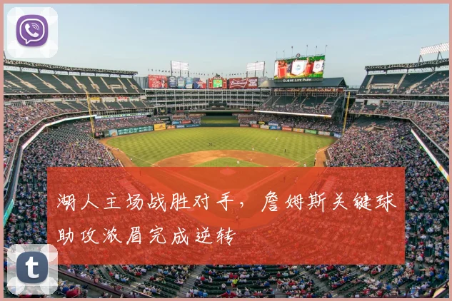 湖人主场战胜对手，詹姆斯关键球助攻浓眉完成逆转