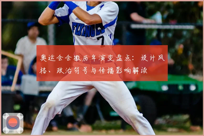 奥运会会徽历年演变盘点：设计风格、政治符号与传播影响解读