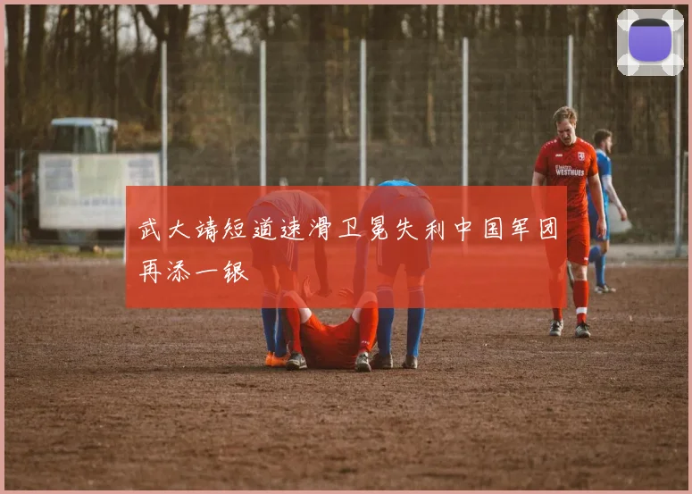 武大靖短道速滑卫冕失利中国军团再添一银