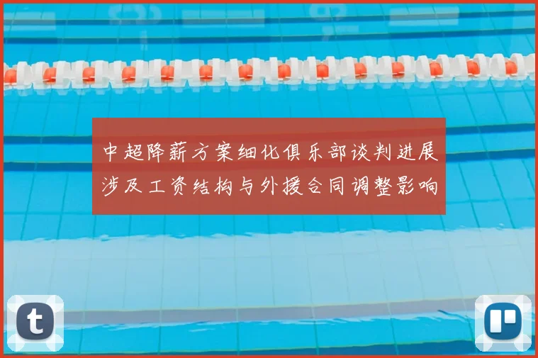 中超降薪方案细化俱乐部谈判进展涉及工资结构与外援合同调整影响球队备战