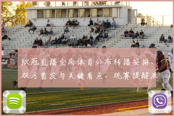 欧冠直播全民体育公布转播安排、双方首发与关键看点、观赛提醒及赛果影响